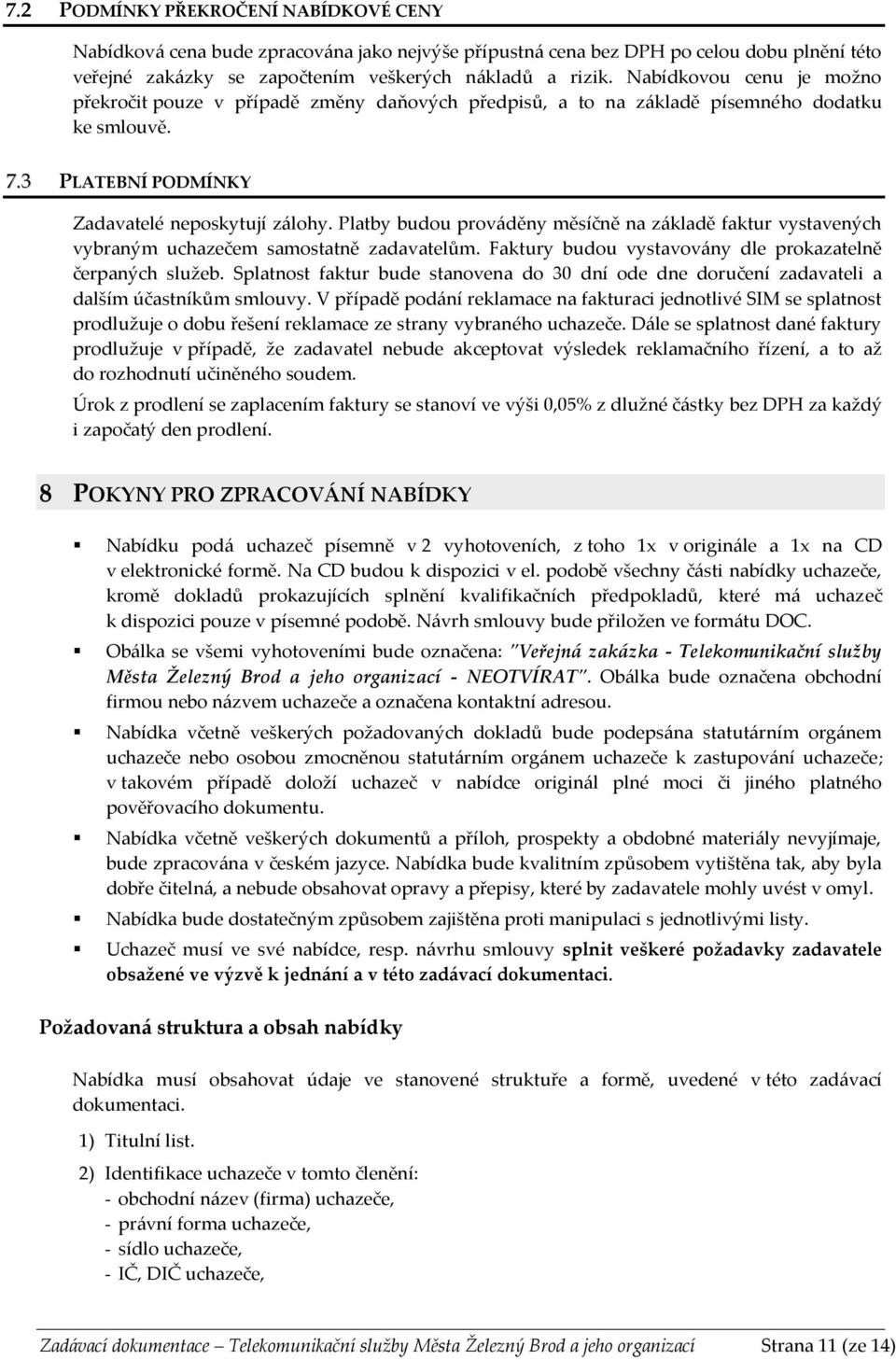 Platby budou prováděny měsíčně na základě faktur vystavených vybraným uchazečem samostatně zadavatelům. Faktury budou vystavovány dle prokazatelně čerpaných služeb.