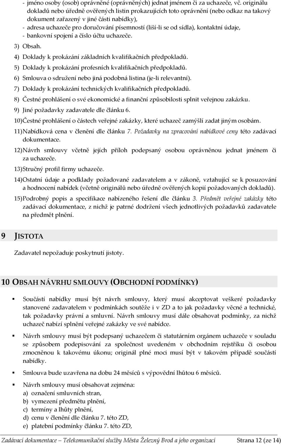 sídla), kontaktní údaje, - bankovní spojení a číslo účtu uchazeče. 3) Obsah. 4) Doklady k prokázání základních kvalifikačních předpokladů. 5) Doklady k prokázání profesních kvalifikačních předpokladů.