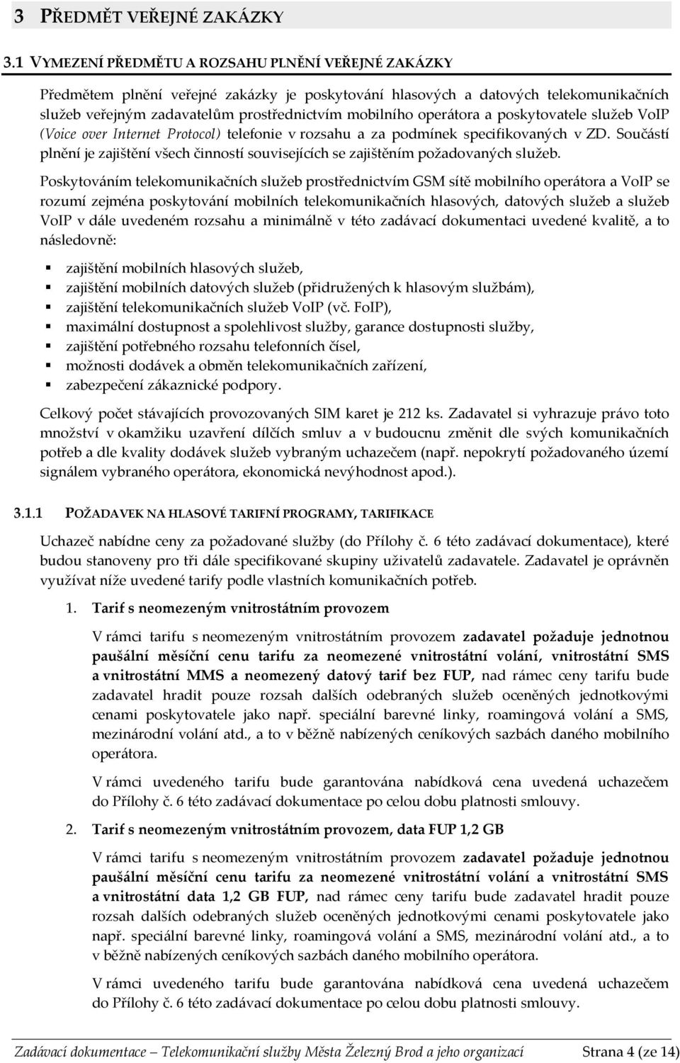 operátora a poskytovatele služeb VoIP (Voice over Internet Protocol) telefonie v rozsahu a za podmínek specifikovaných v ZD.