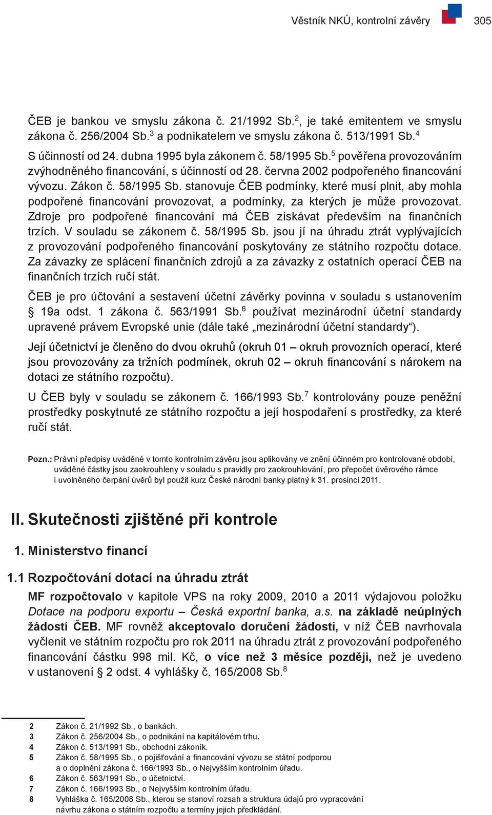 Zdroje pro podpořené financování má ČEB získávat především na finančních trzích. V souladu se zákonem č. 58/1995 Sb.