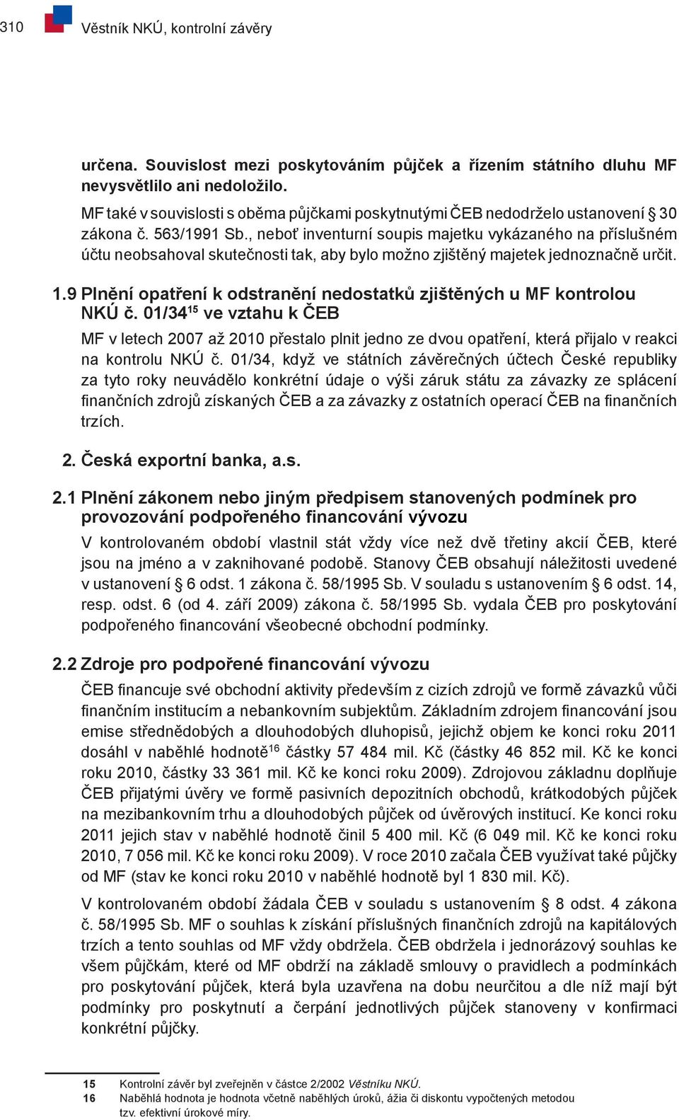 , neboť inventurní soupis majetku vykázaného na příslušném účtu neobsahoval skutečnosti tak, aby bylo možno zjištěný majetek jednoznačně určit. 1.