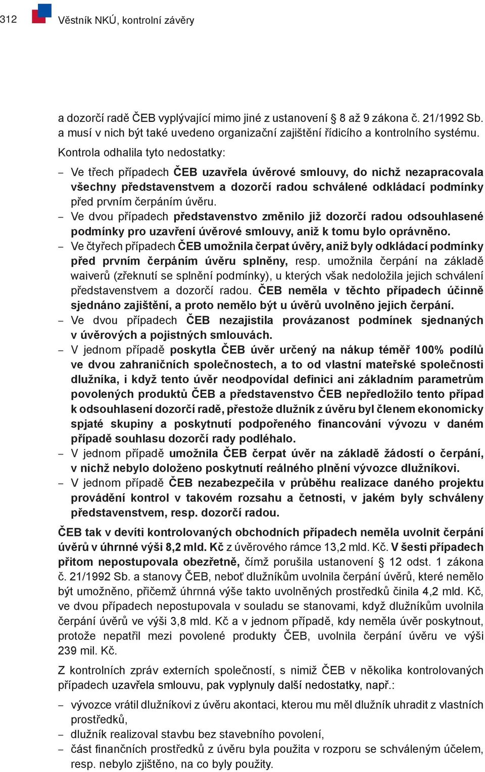 Kontrola odhalila tyto nedostatky: Ve třech případech ČEB uzavřela úvěrové smlouvy, do nichž nezapracovala všechny představenstvem a dozorčí radou schválené odkládací podmínky před prvním čerpáním