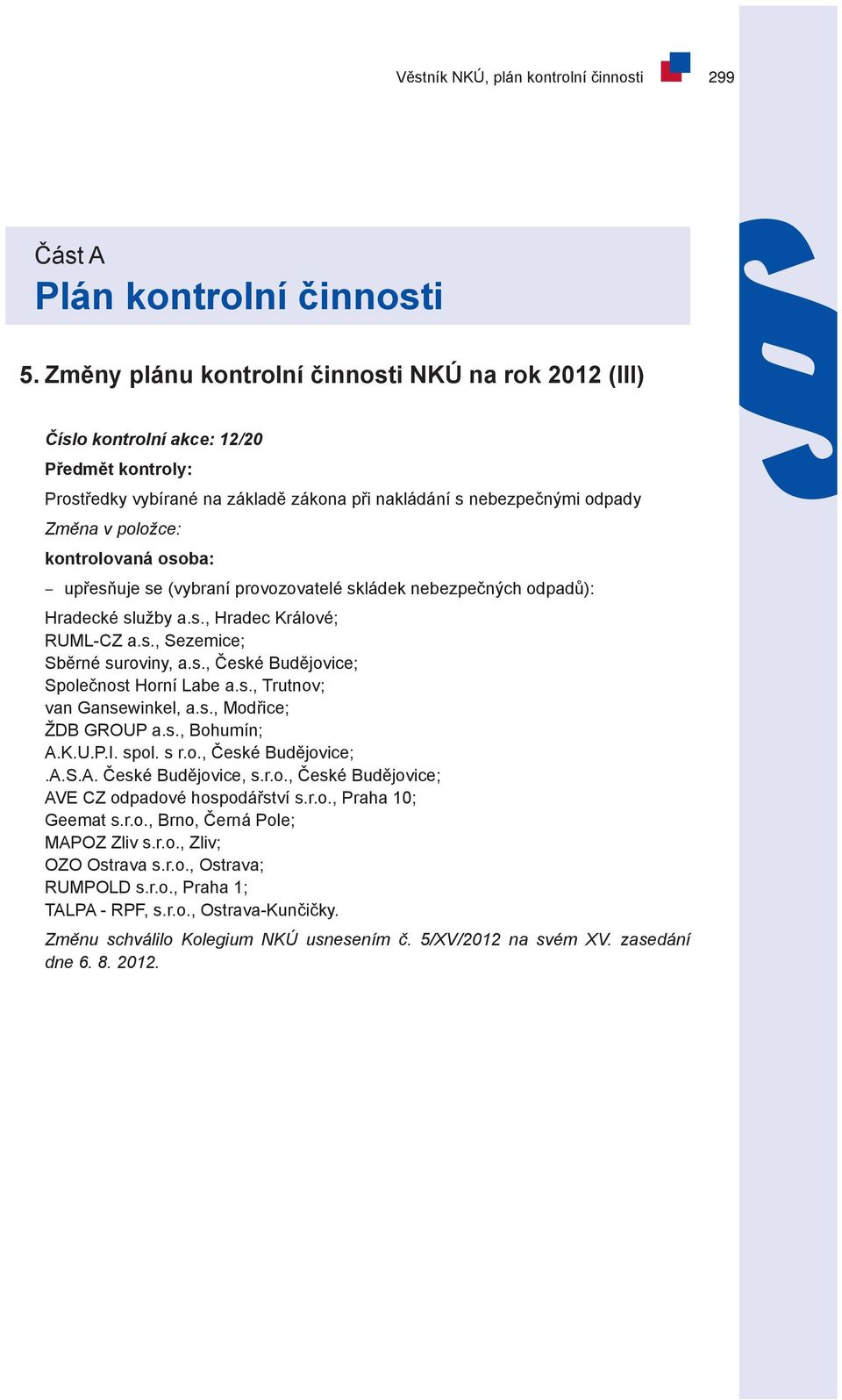 kontrolovaná osoba: upřesňuje se (vybraní provozovatelé skládek nebezpečných odpadů): Hradecké služby a.s., Hradec Králové; RUML-CZ a.s., Sezemice; Sběrné suroviny, a.s., České Budějovice; Společnost Horní Labe a.