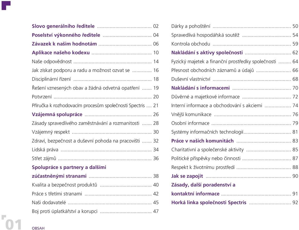 .. 26 Zásady spravedlivého zaměstnávání a rozmanitosti... 28 Vzájemný respekt... 30 Zdraví, bezpečnost a duševní pohoda na pracovišti... 32 Lidská práva... 34 Střet zájmů.