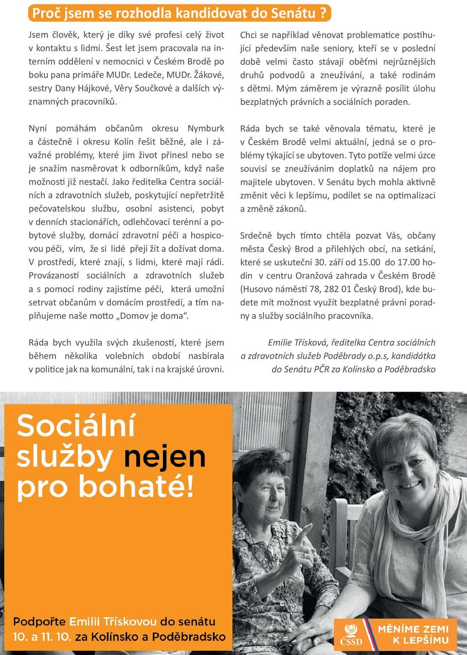 Chci se například věnovat problematice postihující především naše seniory, kteří se v poslední době velmi často stávají oběťmi nejrůznějších druhů podvodů a zneužívání, a také rodinám s dětmi.