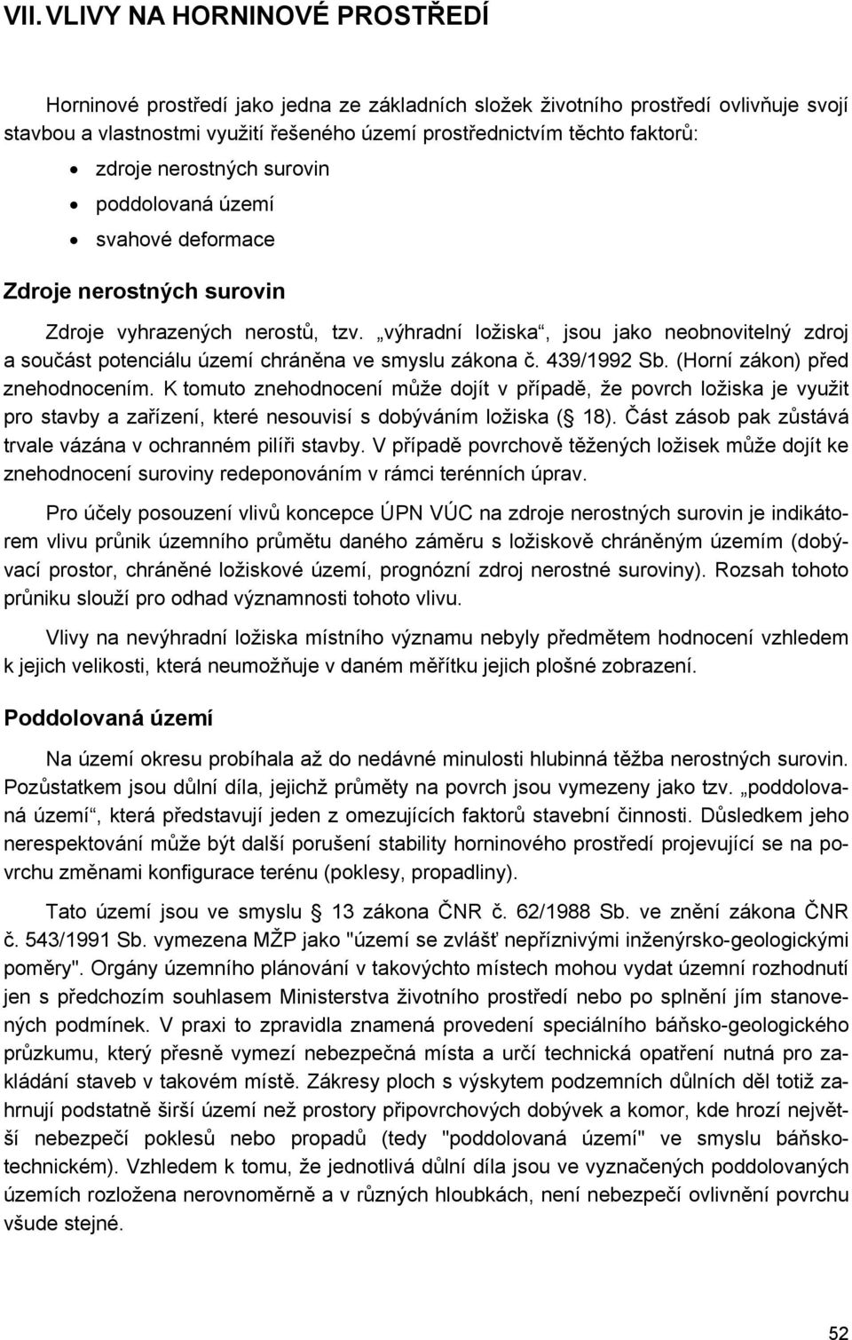 výhradní ložiska, jsou jako neobnovitelný zdroj a součást potenciálu území chráněna ve smyslu zákona č. 439/1992 Sb. (Horní zákon) před znehodnocením.