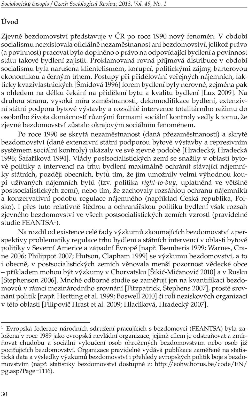 zajistit. Proklamovaná rovná příjmová distribuce v období socialismu byla narušena klientelismem, korupcí, politickými zájmy, barterovou ekonomikou a černým trhem.