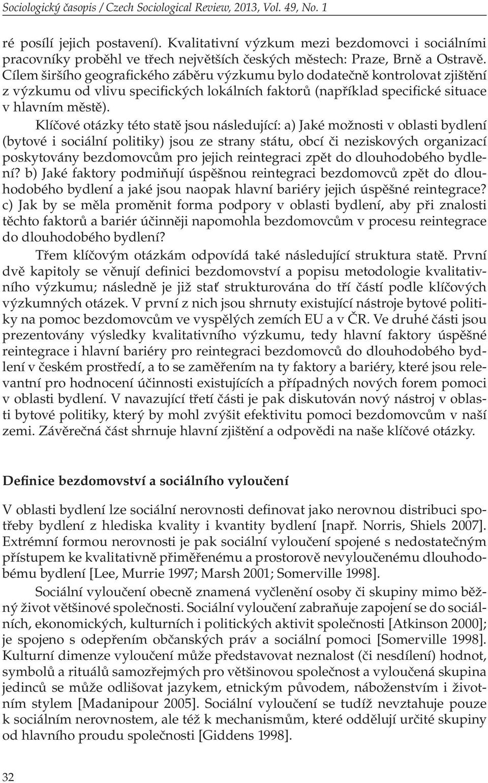 Cílem širšího geografického záběru výzkumu bylo dodatečně kontrolovat zjištění z výzkumu od vlivu specifických lokálních faktorů (například specifické situace v hlavním městě).