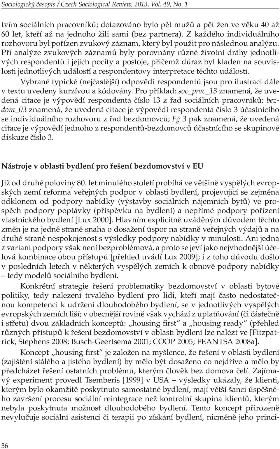 Z každého individuálního rozhovoru byl pořízen zvukový záznam, který byl použit pro následnou analýzu.