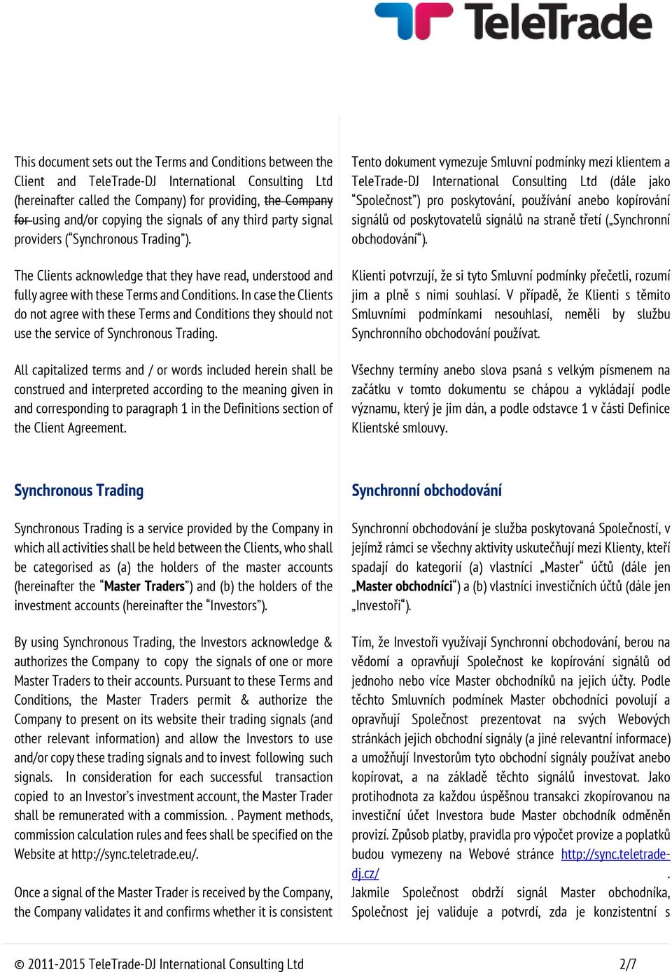 In case the Clients do not agree with these Terms and Conditions they should not use the service of Synchronous Trading.