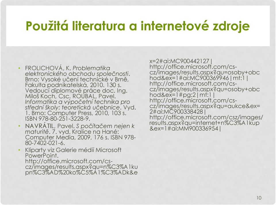 ISBN 978-80-251-3228-9. NAVRÁTIL, Pavel. S počítačem nejen k maturitě. 7. vyd. Kralice na Hané: Computer Media, 2009, 176 s. ISBN 978-80-7402-021-6. Kliparty viz Galerie médií Microsoft PowerPoint.