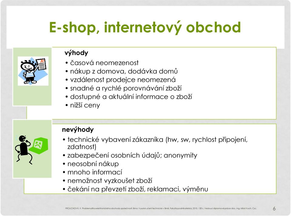 údajů; anonymity neosobní nákup mnoho informací nemožnost vyzkoušet zboží čekání na převzetí zboží, reklamaci, výměnu FROLICHOVÁ, K.