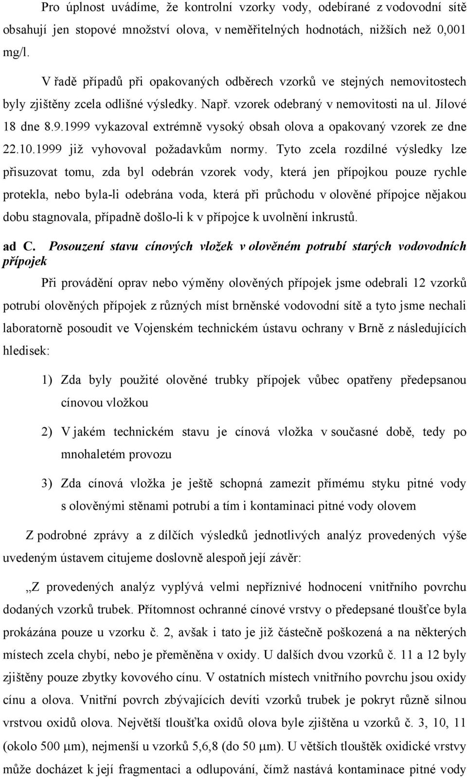 1999 vykazoval extrémně vysoký obsah olova a opakovaný vzorek ze dne 22.10.1999 již vyhovoval požadavkům normy.