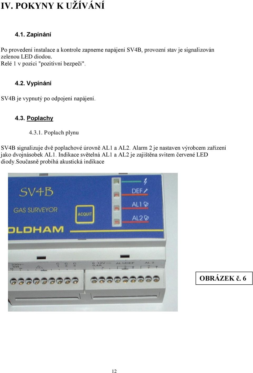 Relé 1 v pozici "pozitivní bezpečí". 4.2. Vypínání SV4B je vypnutý po odpojení napájení. 4.3. Poplachy 4.3.1. Poplach plynu SV4B signalizuje dvě poplachové úrovně AL1 a AL2.