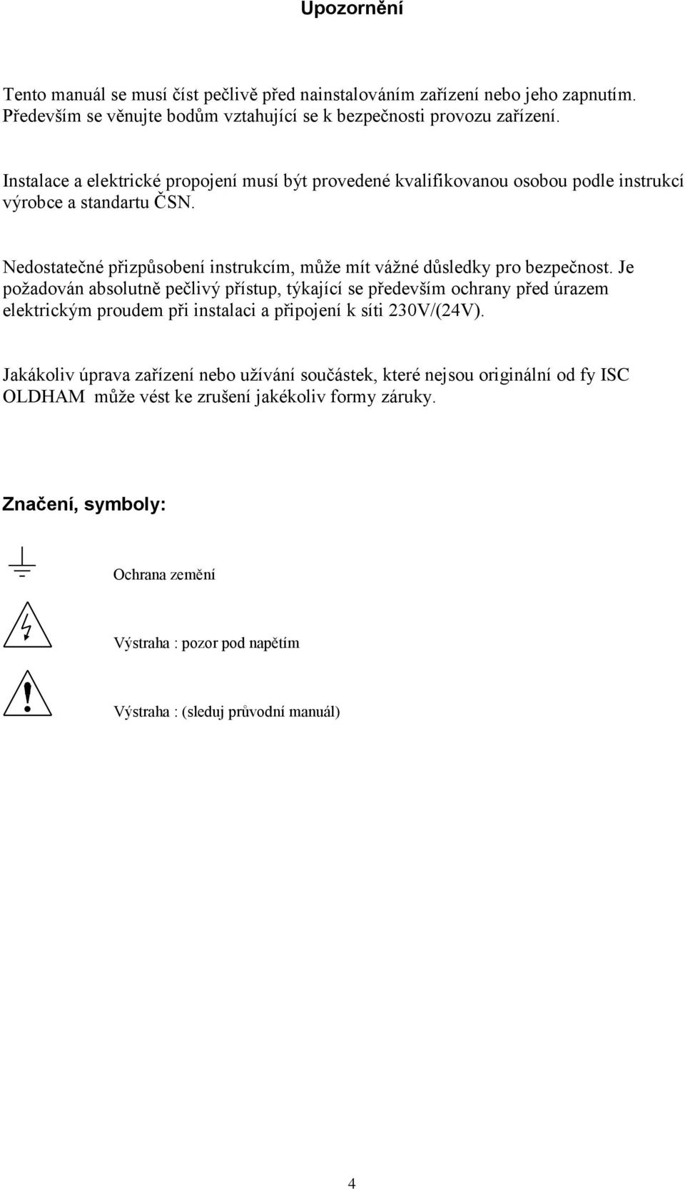 Nedostatečné přizpůsobení instrukcím, může mít vážné důsledky pro bezpečnost.