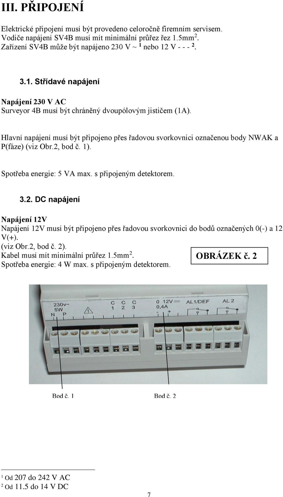 Hlavní napájení musí být připojeno přes řadovou svorkovnici označenou body NWAK a P(fáze) (viz Obr.2,