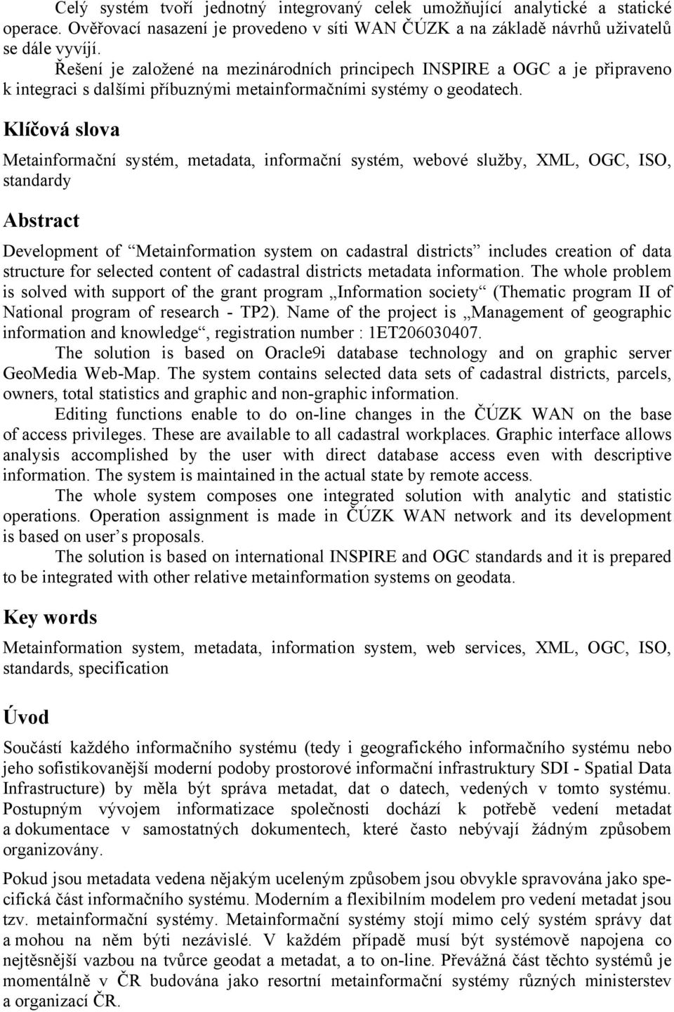 Klíčová slova Metainformační systém, metadata, informační systém, webové služby, XML, OGC, ISO, standardy Abstract Development of Metainformation system on cadastral districts includes creation of