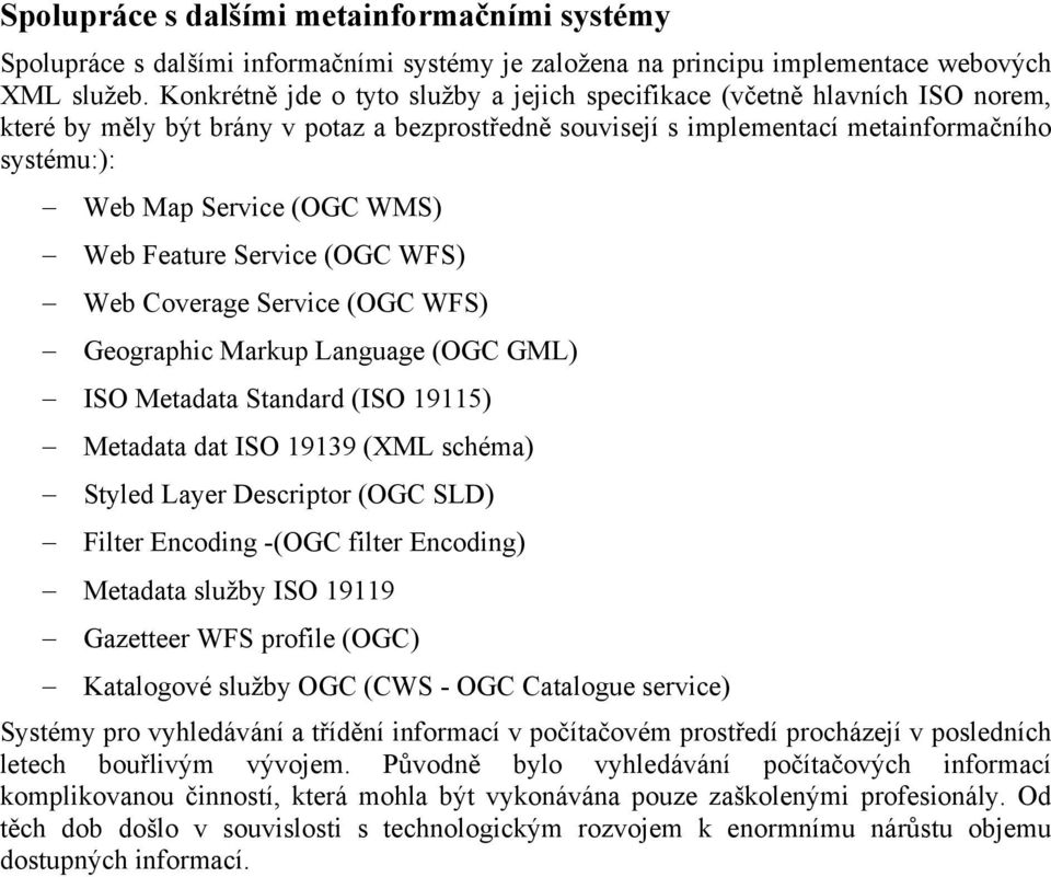 WMS) Web Feature Service (OGC WFS) Web Coverage Service (OGC WFS) Geographic Markup Language (OGC GML) ISO Metadata Standard (ISO 19115) Metadata dat ISO 19139 (XML schéma) Styled Layer Descriptor