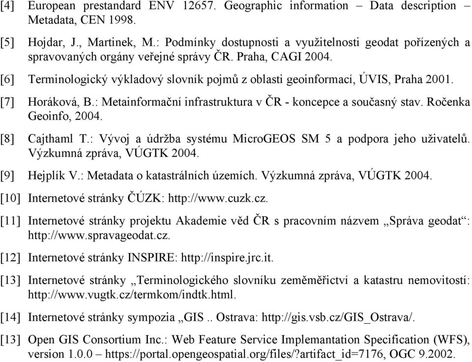[7] Horáková, B.: Metainformační infrastruktura v ČR - koncepce a současný stav. Ročenka Geoinfo, 2004. [8] Cajthaml T.: Vývoj a údržba systému MicroGEOS SM 5 a podpora jeho uživatelů.