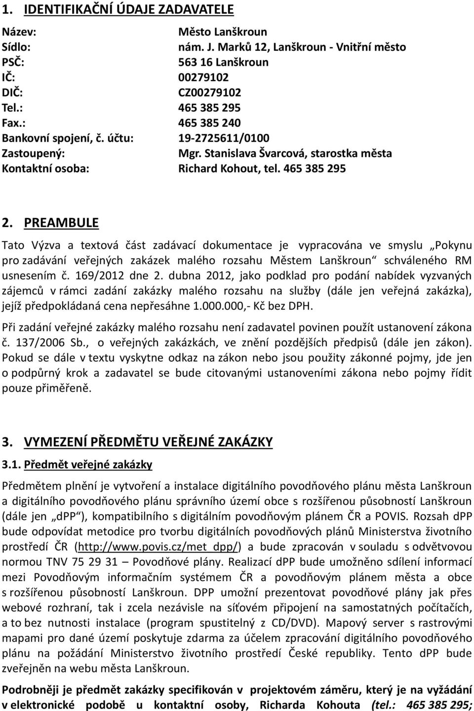 PREAMBULE Tato Výzva a textová část zadávací dokumentace je vypracována ve smyslu Pokynu pro zadávání veřejných zakázek malého rozsahu Městem Lanškroun schváleného RM usnesením č. 169/2012 dne 2.