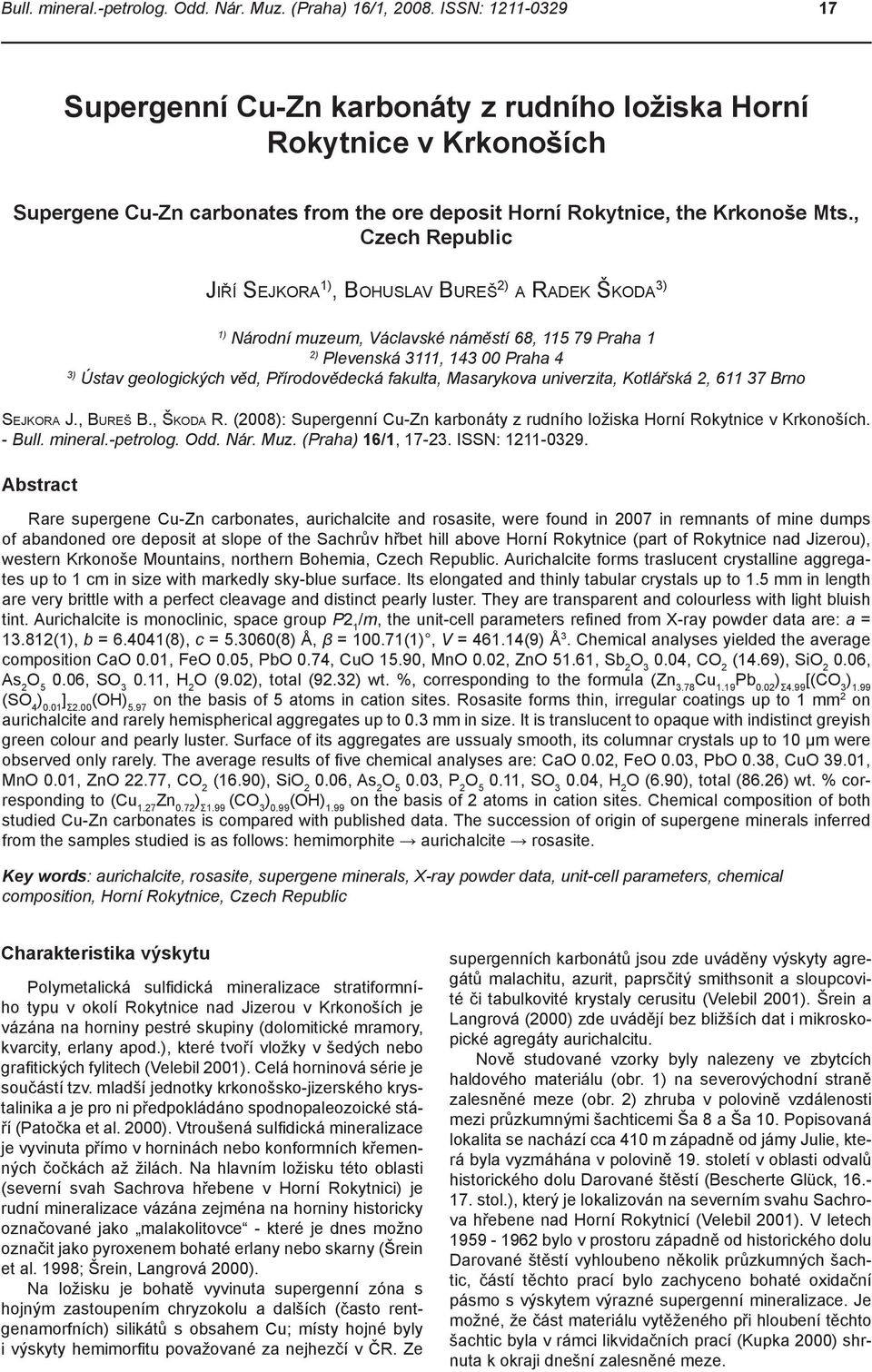 , Czech Republic Jiří Sejkora 1), Bohuslav Bureš 2) a Radek Škoda 3) 1) Národní muzeum, Václavské náměstí 68, 115 79 Praha 1 2) Plevenská 3111, 143 00 Praha 4 3) Ústav geologických věd,