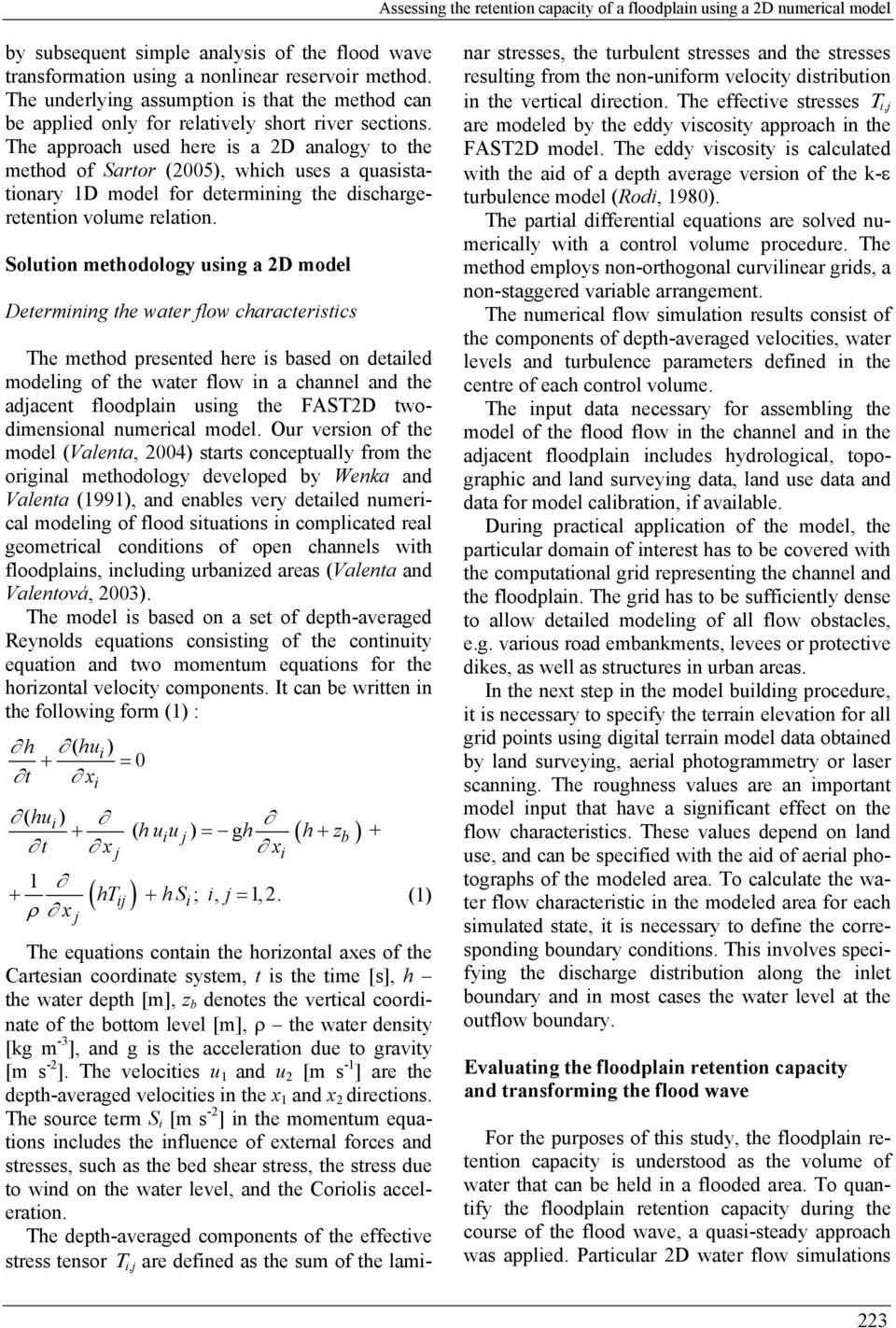 The approach used here is a 2D analogy to the method of Sartor (2005), which uses a quasistationary 1D model for determining the dischargeretention volume relation.