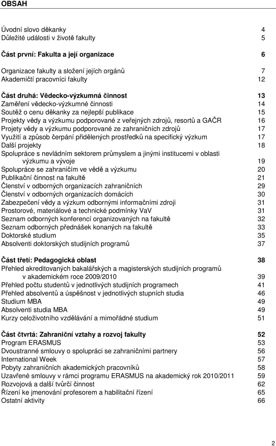 a výzkumu podporované ze zahraničních zdrojů 17 Využití a způsob čerpání přidělených prostředků na specifický výzkum 17 Další projekty 18 Spolupráce s nevládním sektorem průmyslem a jinými