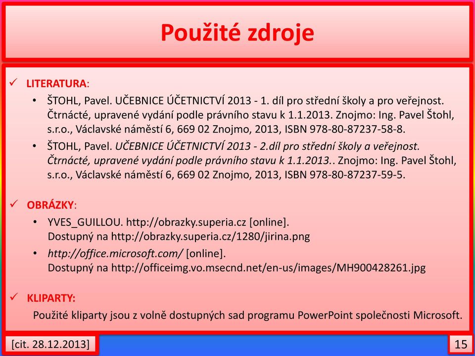 OBRÁZKY: YVES_GUILLOU. http://obrazky.superia.cz [online]. Dostupný na http://obrazky.superia.cz/1280/jirina.png http://office.microsoft.com/ [online]. Dostupný na http://officeimg.vo.msecnd.