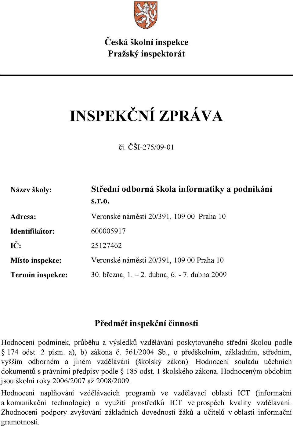 , o předškolním, základním, středním, vyšším odborném a jiném vzdělávání (školský zákon). Hodnocení souladu učebních dokumentů s právními předpisy podle 185 odst. 1 školského zákona.