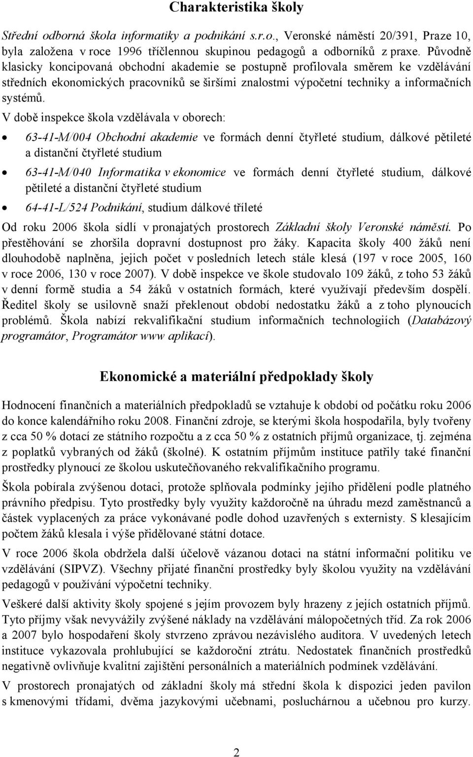 V době inspekce škola vzdělávala v oborech: 63-41-M/004 Obchodní akademie ve formách denní čtyřleté studium, dálkové pětileté a distanční čtyřleté studium 63-41-M/040 Informatika v ekonomice ve