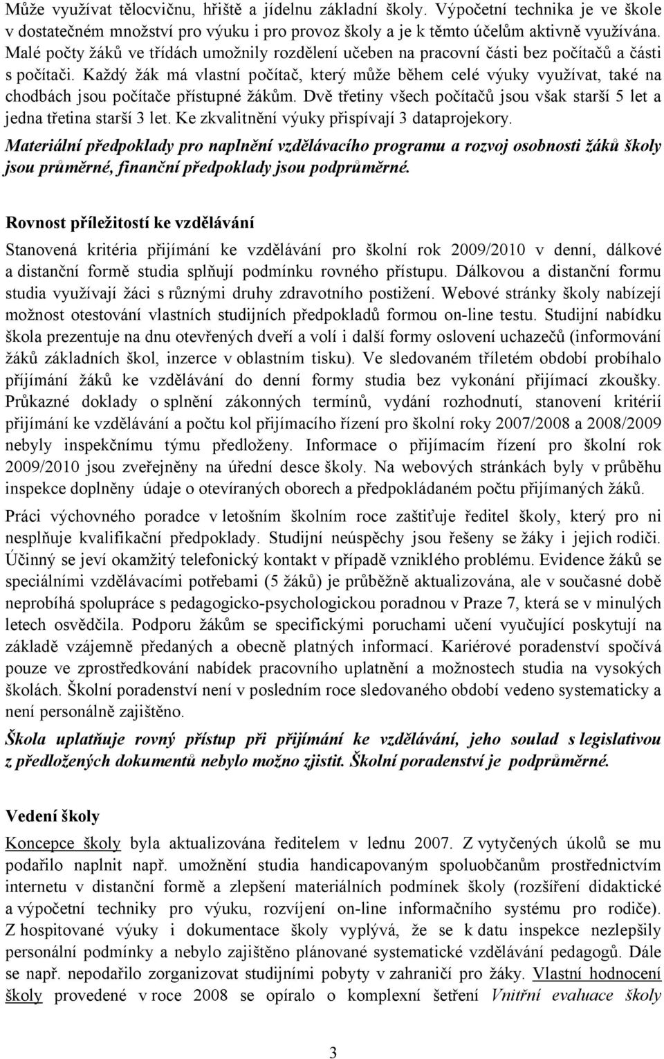 Každý žák má vlastní počítač, který může během celé výuky využívat, také na chodbách jsou počítače přístupné žákům. Dvě třetiny všech počítačů jsou však starší 5 let a jedna třetina starší 3 let.