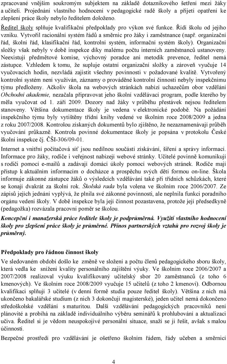 Řídí školu od jejího vzniku. Vytvořil racionální systém řádů a směrnic pro žáky i zaměstnance (např. organizační řád, školní řád, klasifikační řád, kontrolní systém, informační systém školy).