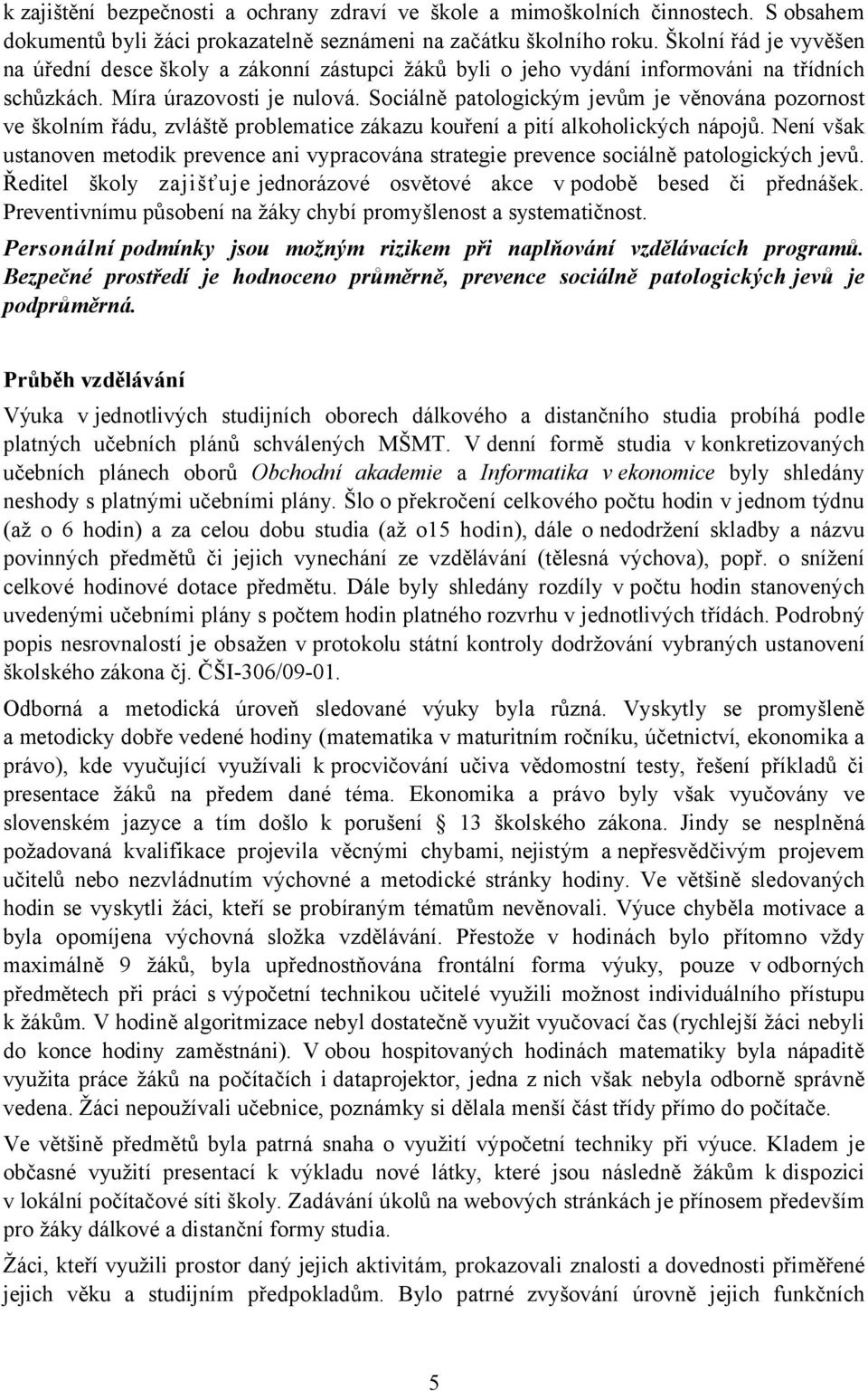 Sociálně patologickým jevům je věnována pozornost ve školním řádu, zvláště problematice zákazu kouření a pití alkoholických nápojů.