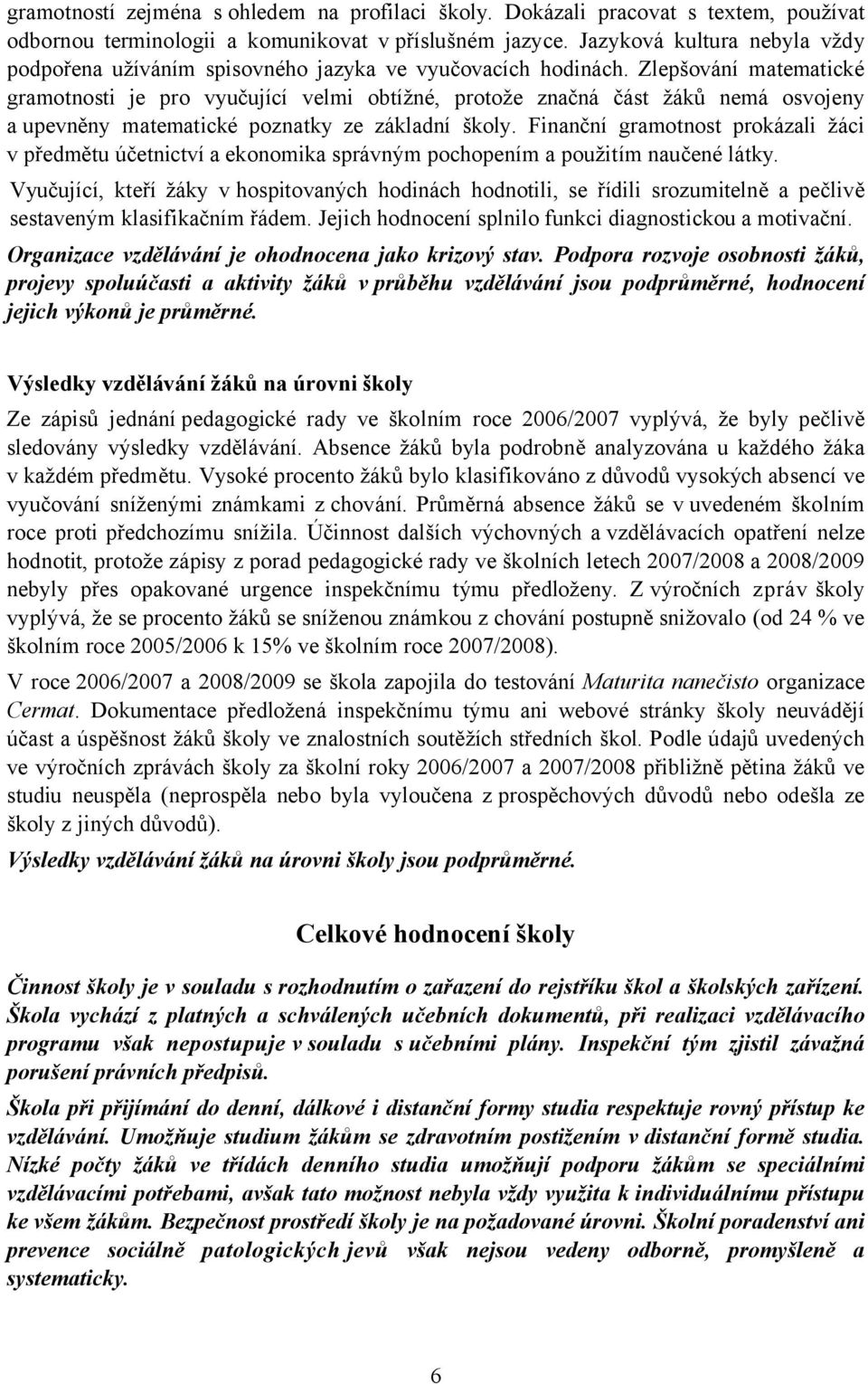 Zlepšování matematické gramotnosti je pro vyučující velmi obtížné, protože značná část žáků nemá osvojeny a upevněny matematické poznatky ze základní školy.