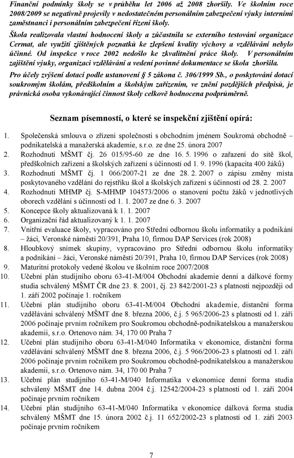 Škola realizovala vlastní hodnocení školy a zúčastnila se externího testování organizace Cermat, ale využití zjištěných poznatků ke zlepšení kvality výchovy a vzdělávání nebylo účinné.