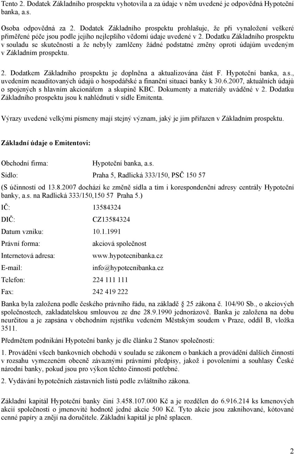 Dodatku Základního prospektu v souladu se skutečností a že nebyly zamlčeny žádné podstatné změny oproti údajům uvedeným v Základním prospektu. 2.