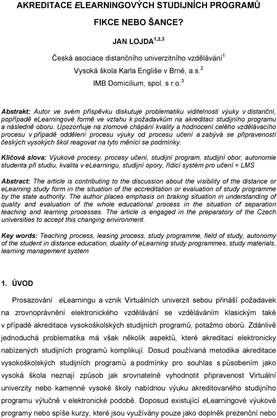 3 Abstrakt: Autor ve svém příspěvku diskutuje problematiku viditelnosti výuky v distanční, popřípadě elearningové formě ve vztahu k požadavkům na akreditaci studijního programu a následně oboru.