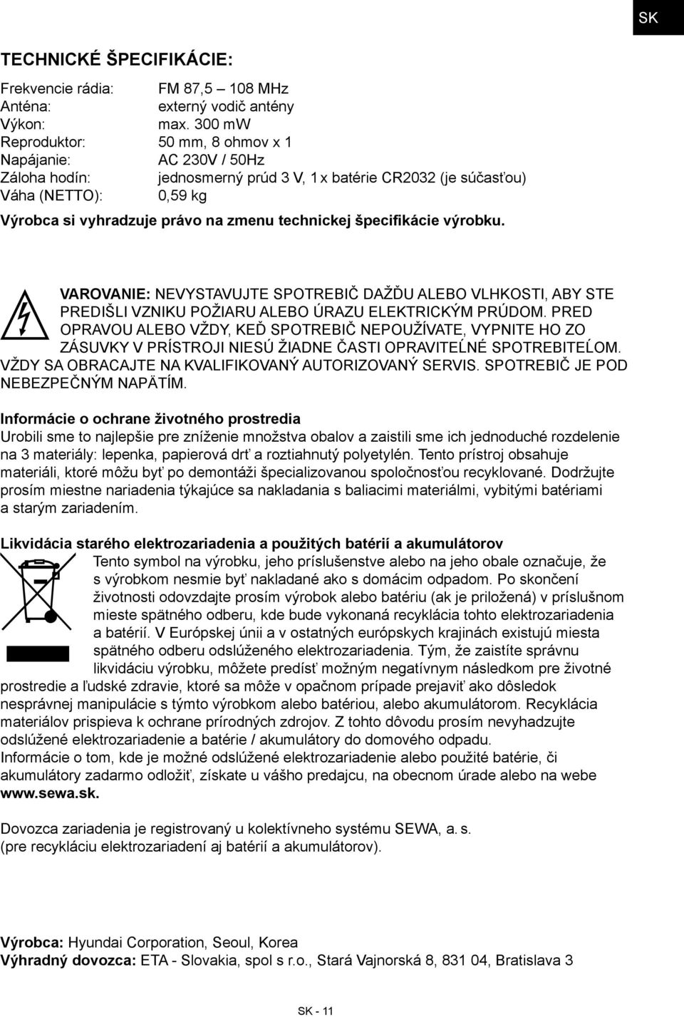 technickej špecifikácie výrobku. VAROVANIE: NEVYSTAVUJTE SPOTREBIČ DAŽĎU ALEBO VLHKOSTI, ABY STE PREDIŠLI VZNIKU POŽIARU ALEBO ÚRAZU ELEKTRICKÝM PRÚDOM.