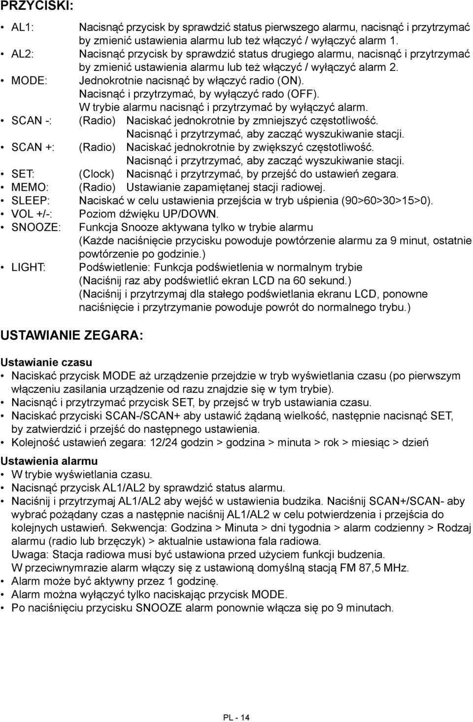 Nacisnąć i przytrzymać, by wyłączyć rado (OFF). W trybie alarmu nacisnąć i przytrzymać by wyłączyć alarm. SCAN -: (Radio) Naciskać jednokrotnie by zmniejszyć częstotliwość.