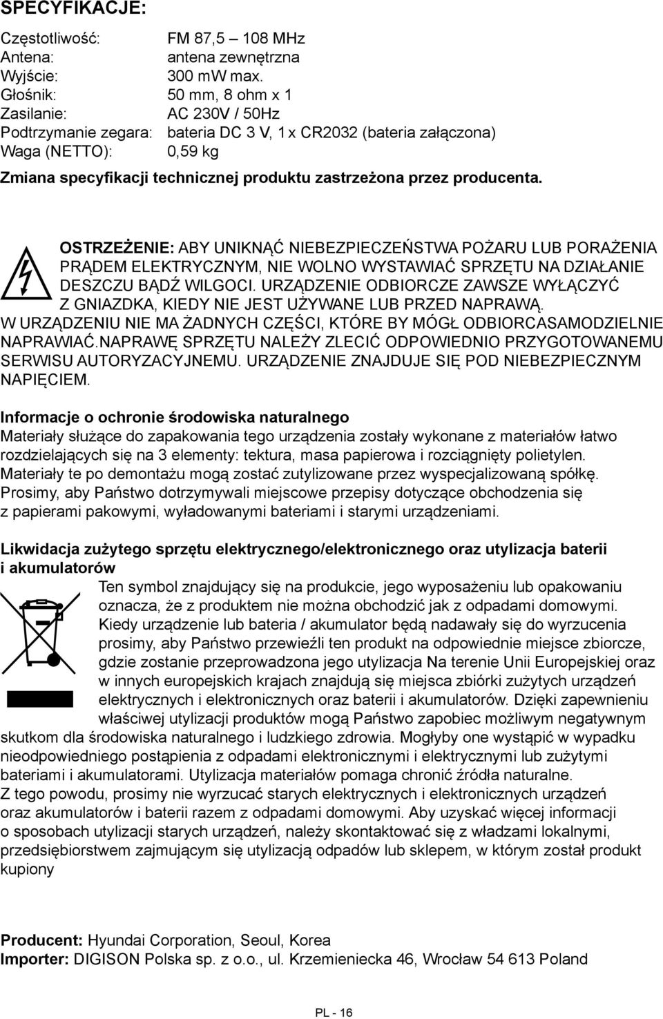 przez producenta. OSTRZEŻENIE: ABY UNIKNĄĆ NIEBEZPIECZEŃSTWA POŻARU LUB PORAŻENIA PRĄDEM ELEKTRYCZNYM, NIE WOLNO WYSTAWIAĆ SPRZĘTU NA DZIAŁANIE DESZCZU BĄDŹ WILGOCI.