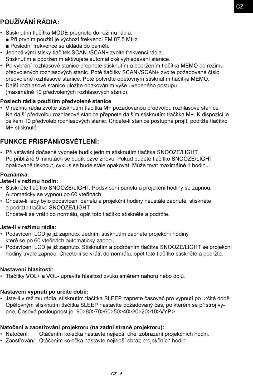 Po vybrání rozhlasové stanice přepnete stisknutím a podržením tlačítka MEMO do režimu předvolených rozhlasových stanic. Poté tlačítky SCAN-/SCAN+ zvolte požadované číslo předvolené rozhlasové stanice.