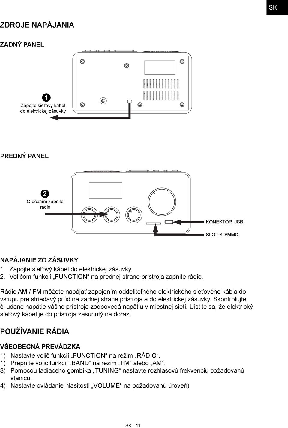 Rádio AM / FM môžete napájať zapojením oddeliteľného elektrického sieťového kábla do vstupu pre striedavý prúd na zadnej strane prístroja a do elektrickej zásuvky.