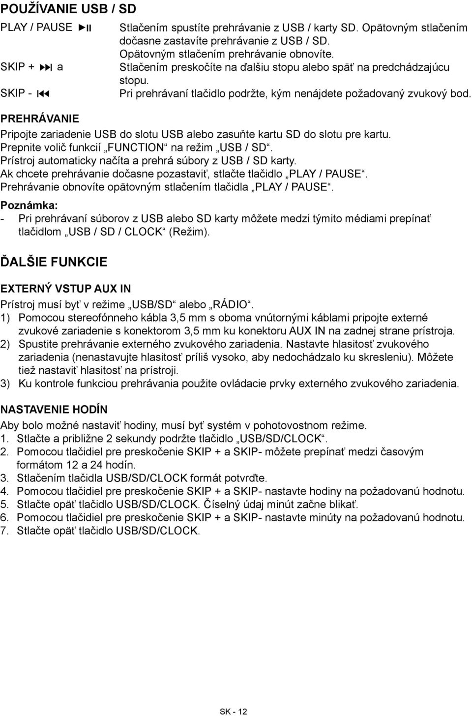 PREHRÁVANIE Pripojte zariadenie USB do slotu USB alebo zasuňte kartu SD do slotu pre kartu. Prepnite volič funkcií FUNCTION na režim USB / SD.