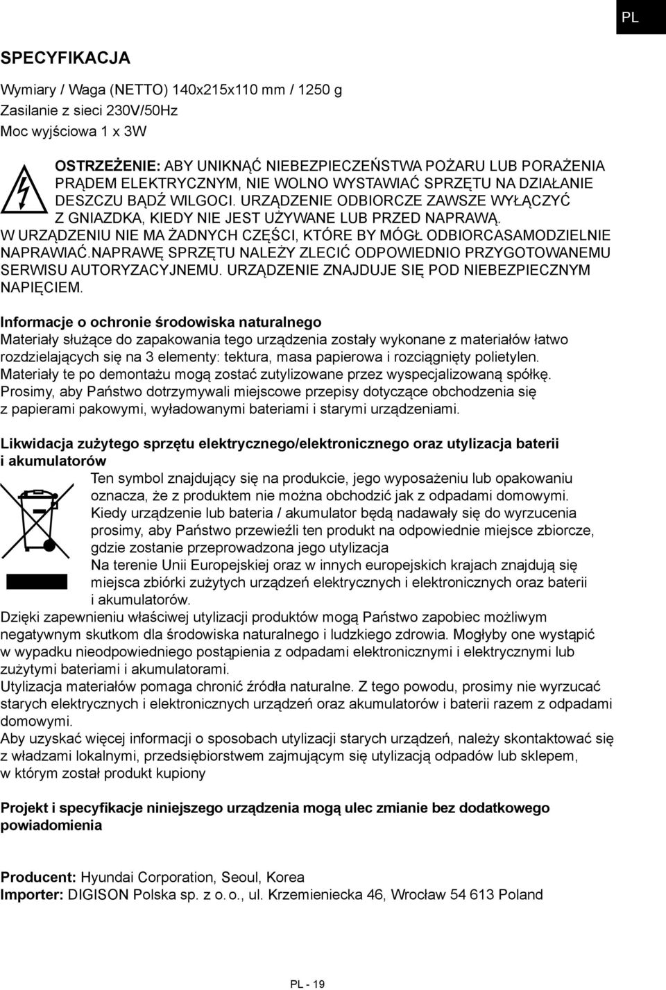 W URZĄDZENIU NIE MA ŻADNYCH CZĘŚCI, KTÓRE BY MÓGŁ ODBIORCASAMODZIELNIE NAPRAWIAĆ.NAPRAWĘ SPRZĘTU NALEŻY ZLECIĆ ODPOWIEDNIO PRZYGOTOWANEMU SERWISU AUTORYZACYJNEMU.