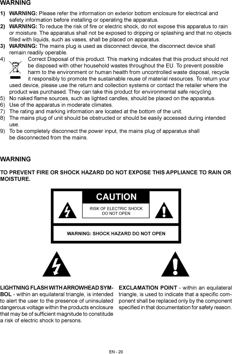 The apparatus shall not be exposed to dripping or splashing and that no objects filled with liquids, such as vases, shall be placed on apparatus.