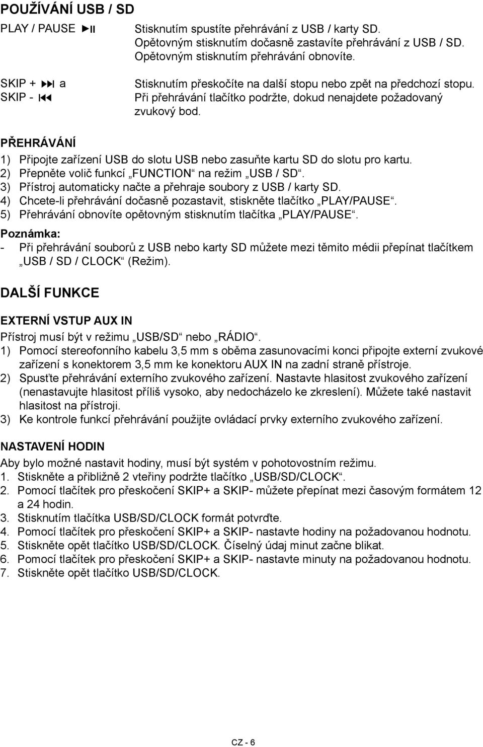 PŘEHRÁVÁNÍ 1) Připojte zařízení USB do slotu USB nebo zasuňte kartu SD do slotu pro kartu. 2) Přepněte volič funkcí FUNCTION na režim USB / SD.