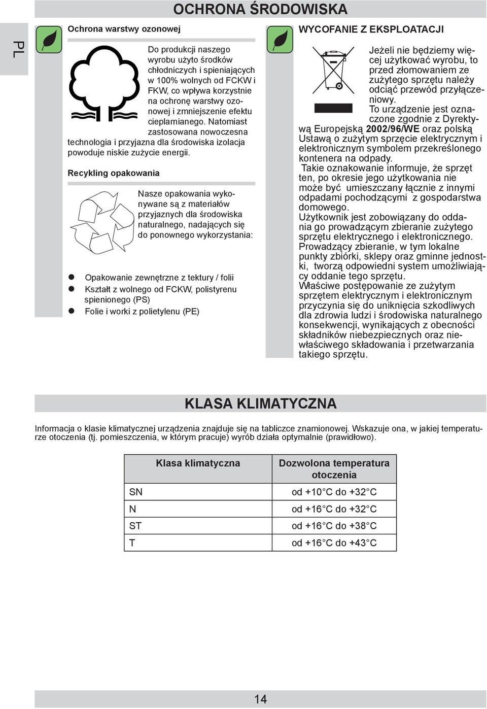 Recykling opakowania Nasze opakowania wykonywane są z materiałów przyjaznych dla środowiska naturalnego, nadających się do ponownego wykorzystania: Opakowanie zewnętrzne z tektury / folii Kształt z