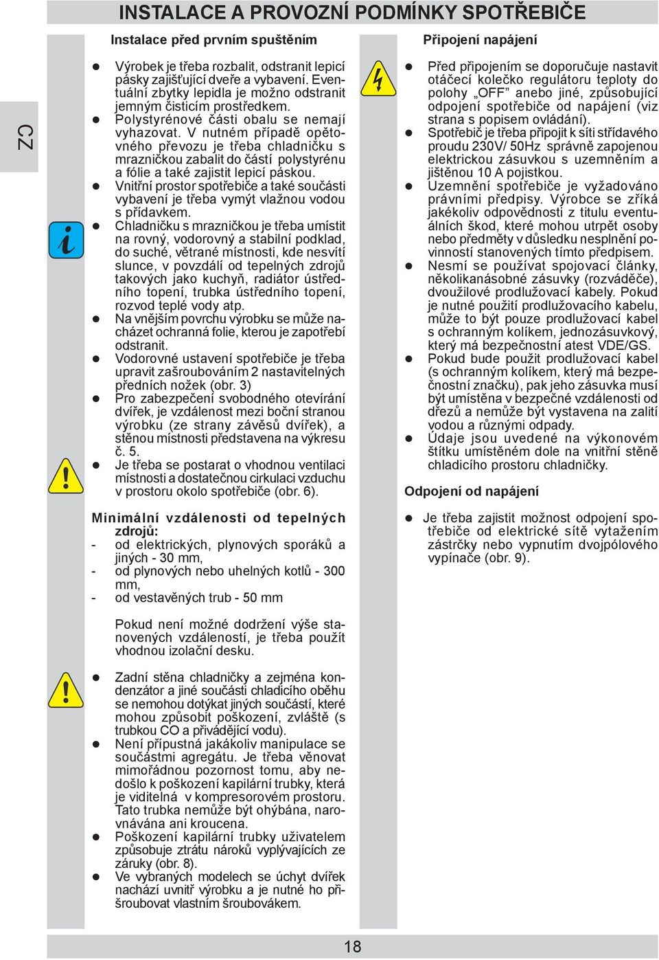 V nutném případě opětovného převozu je třeba chladničku s mrazničkou zabalit do částí polystyrénu a fólie a také zajistit lepicí páskou.