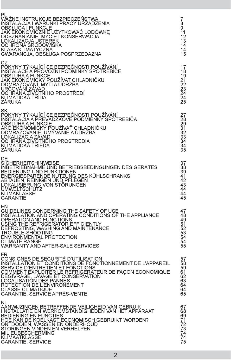 EKONOMICKY POUŽÍVAT CHLADNIČKU 21 ODMRAZOVÁNÍ, MYTÍ A ÚDRŽBA 22 URČOVÁNÍ ZÁVAD 23 OCHRANA ŽIVOTNÍHO PROSTŘEDÍ 24 KLIMATICKÁ TŘÍDA 24 ZÁRUKA 25 SK POKYNY TÝKAJÍCÍ SE BEZPEČNOSTI POUŽÍVÁNÍ 27