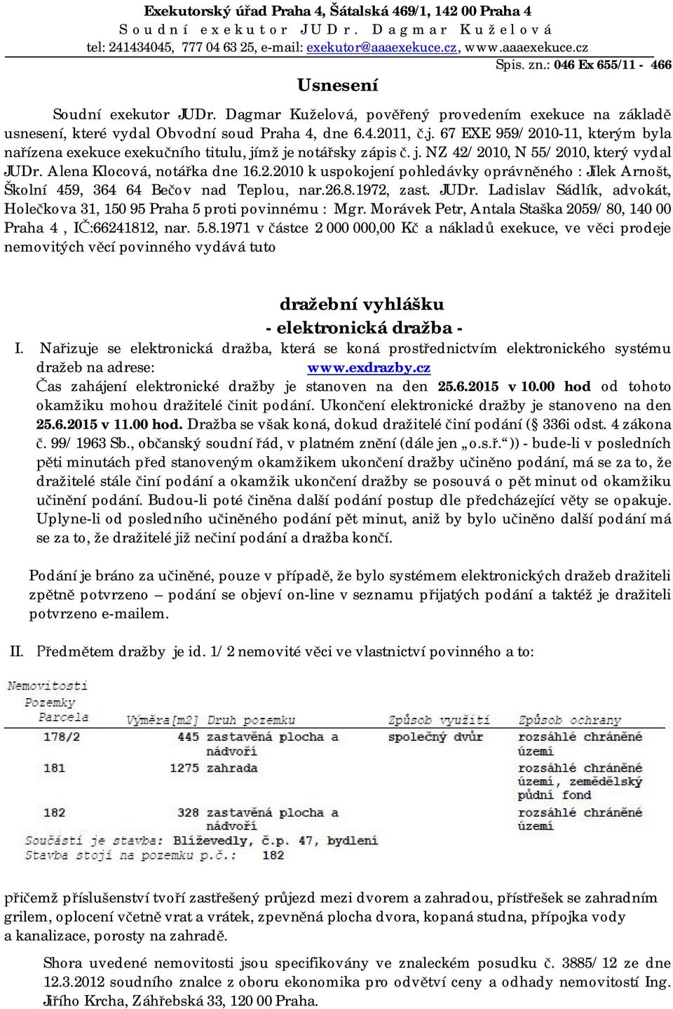 67 EXE 959/2010-11, kterým byla nařízena exekuce exekučního titulu, jímž je notářsky zápis č. j. NZ 42/2010, N 55/2010, který vydal JUDr. Alena Klocová, notářka dne 16.2.2010 k uspokojení pohledávky oprávněného : Jílek Arnošt, Školní 459, 364 64 Bečov nad Teplou, nar.